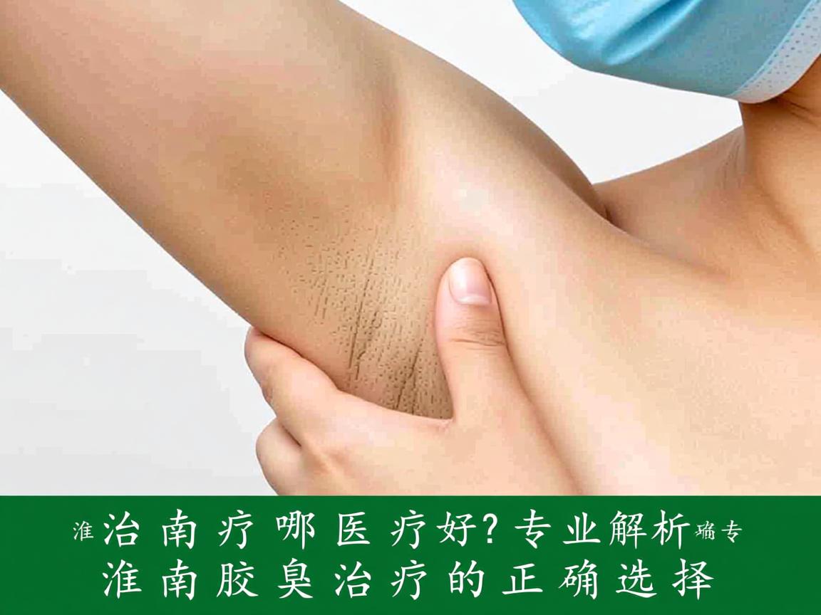 淮南治疗腋臭哪里好?专业解析淮南腋臭治疗的正确选择 淮南治疗腋臭哪里好?专业解析淮南腋臭治疗的正确选择