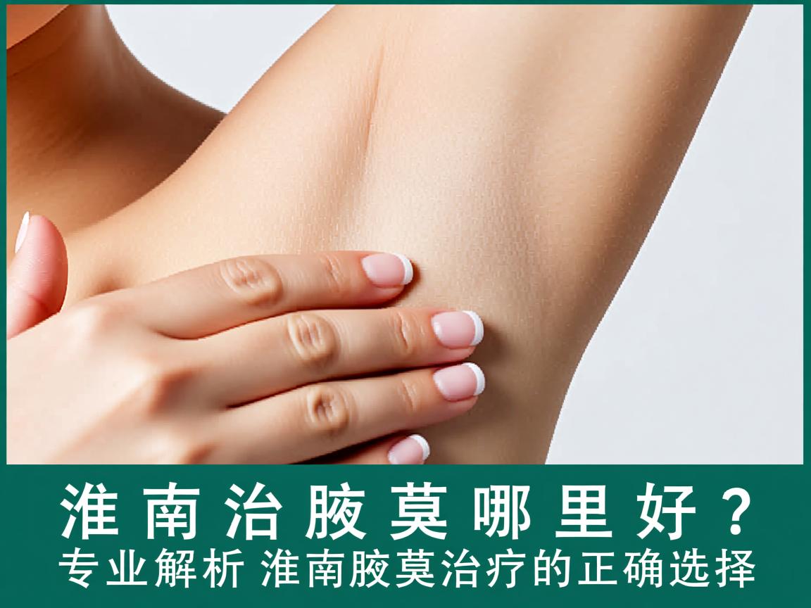 淮南治疗腋臭哪里好?专业解析淮南腋臭治疗的正确选择 淮南治疗腋臭哪里好?专业解析淮南腋臭治疗的正确选择