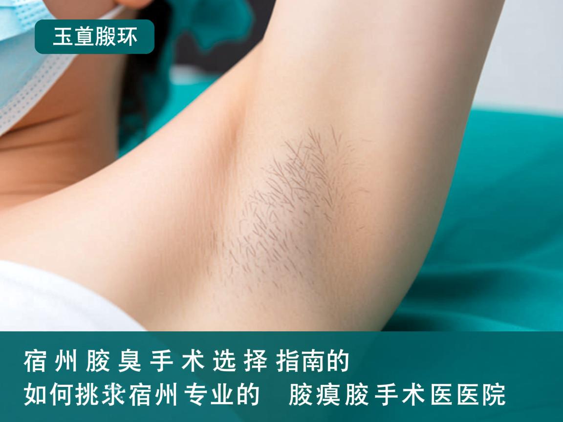 宿州腋臭手术选择指南,如何挑选宿州专业的腋臭手术医院 宿州腋臭手术选择指南,如何挑选宿州专业的腋臭手术医院