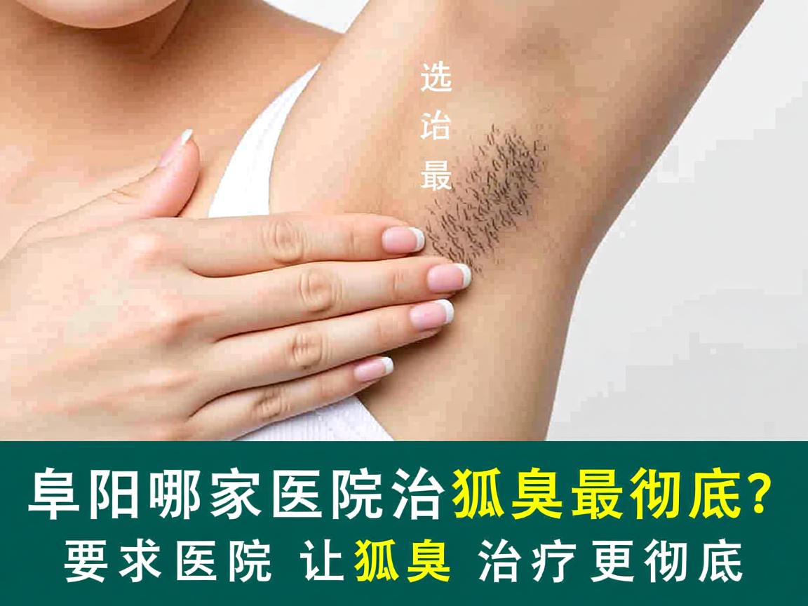 阜阳哪家医院治狐臭最彻底？选对医院让狐臭治疗更彻底