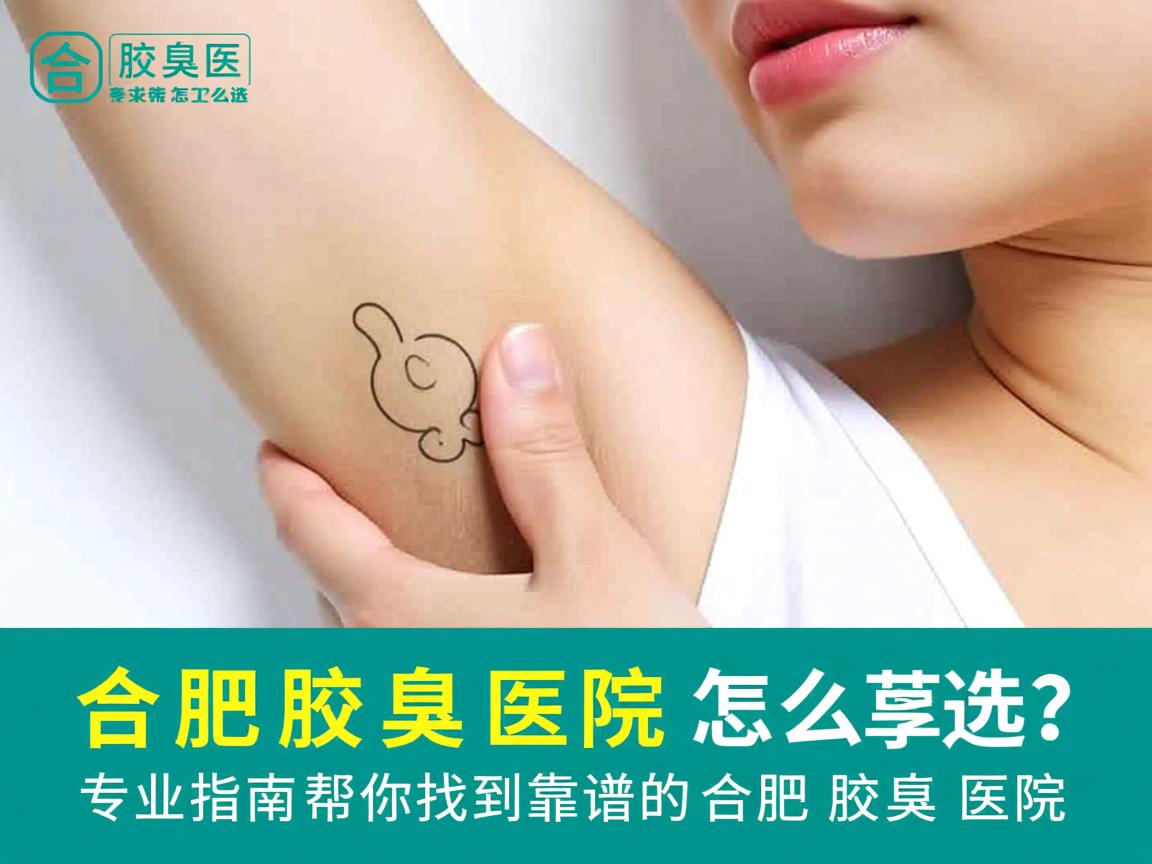 合肥腋臭医院怎么选?专业指南帮你找到靠谱的合肥腋臭医院 合肥腋臭医院怎么选?专业指南帮你找到靠谱的合肥腋臭医院
