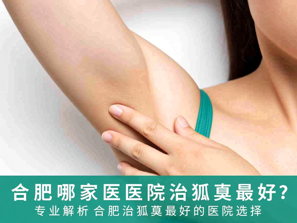 合肥哪家医院治狐臭最好？专业解析合肥治狐臭最好的医院选择