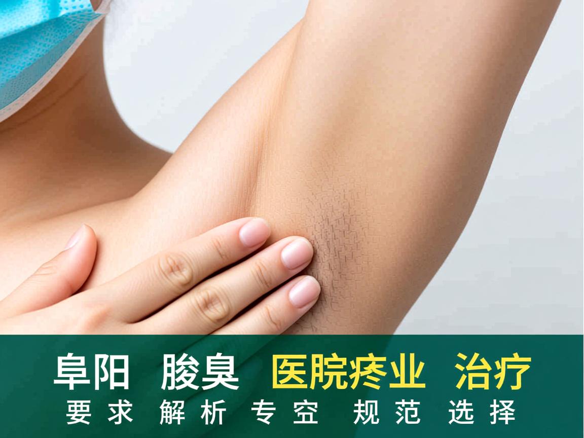 阜阳腋臭医院专业解析,阜阳腋臭治疗的规范选择 阜阳腋臭医院专业解析,阜阳腋臭治疗的规范选择