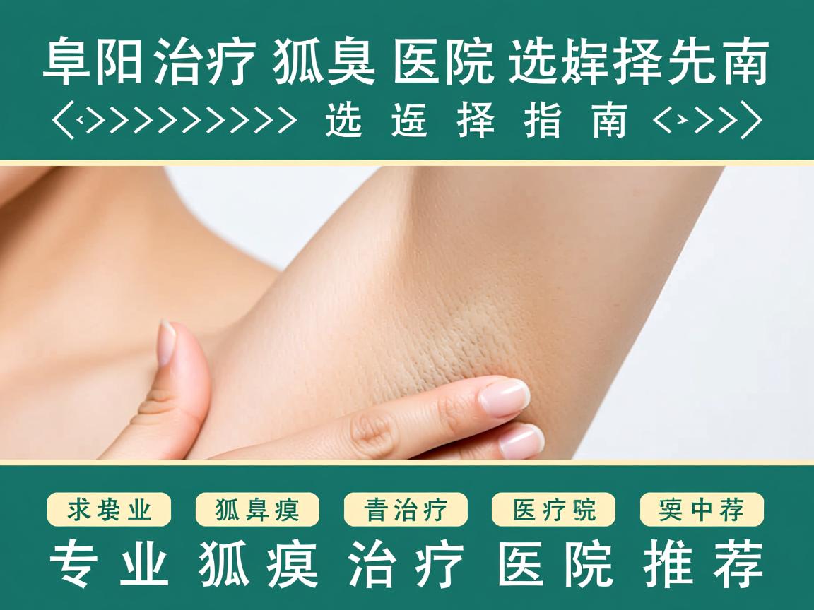 阜阳治疗狐臭医院选择指南,专业狐臭治疗医院推荐 阜阳治疗狐臭医院选择指南,专业狐臭治疗医院推荐