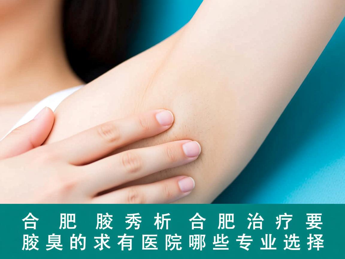 合肥腋秀解析,合肥治疗腋臭的医院有哪些专业选择 合肥腋秀解析,合肥治疗腋臭的医院有哪些专业选择