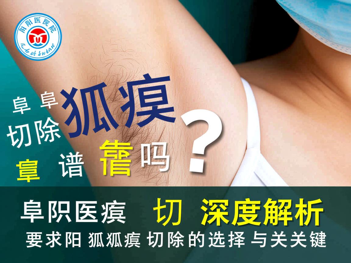 阜阳医院切除狐臭靠谱吗?深度解析阜阳狐臭切除的选择与关键 阜阳医院切除狐臭靠谱吗?深度解析阜阳狐臭切除的选择与关键