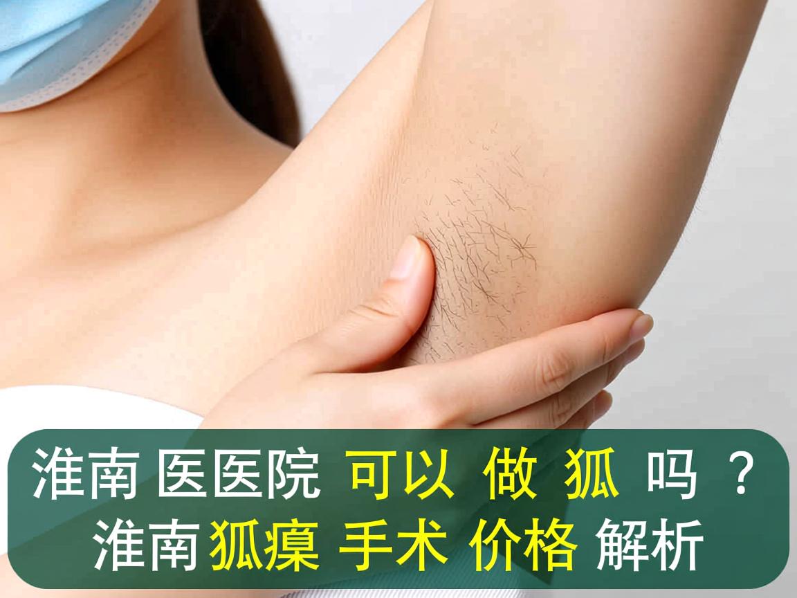 淮南医院可以做狐臭吗?淮南狐臭手术价格解析 淮南医院可以做狐臭吗?淮南狐臭手术价格解析