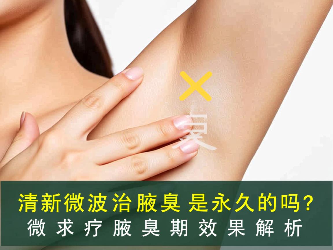 清新微波治疗腋臭是永久的吗？微波治疗腋臭的长期效果解析