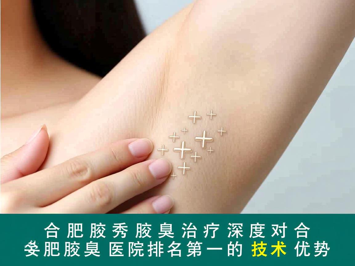 合肥腋秀解析腋臭治疗，深度对比合肥腋臭医院排名第一的技术优势