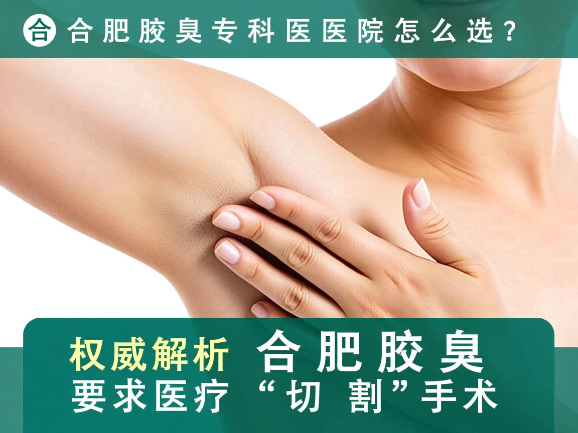 合肥腋臭专科医院怎么选？权威解析合肥腋臭切割手术