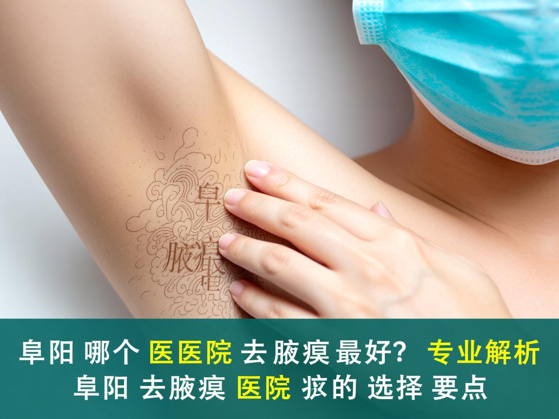 阜阳哪个医院去腋臭最好？专业解析阜阳去腋臭医院的选择要点