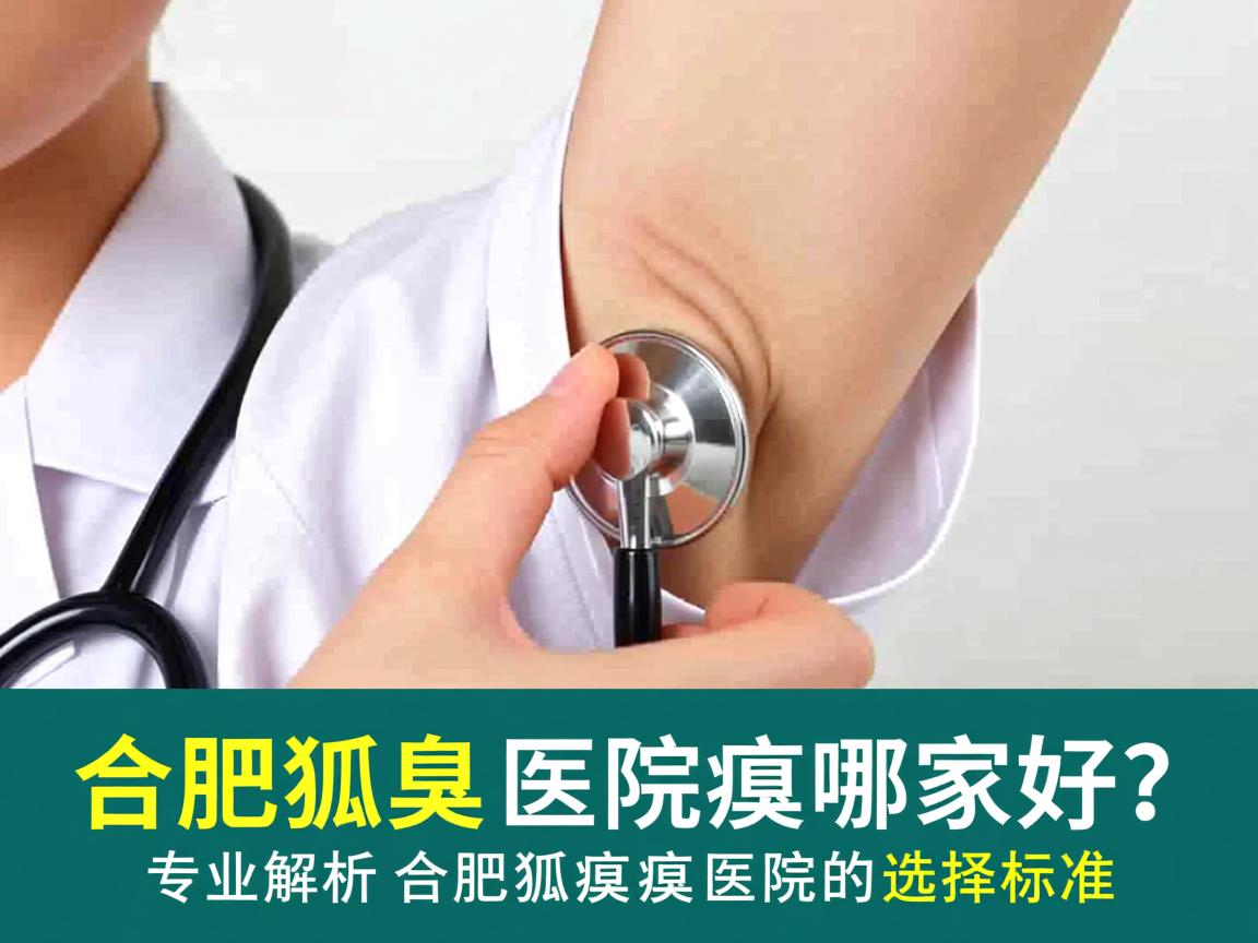 合肥狐臭医院哪家好？专业解析合肥狐臭医院的选择标准