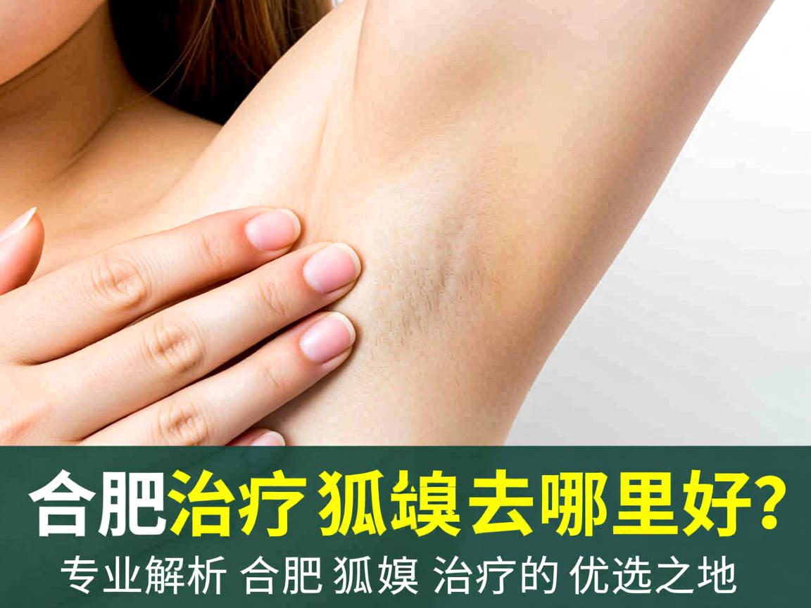 合肥治疗狐臭去哪里好？专业解析合肥狐臭治疗的优选之地