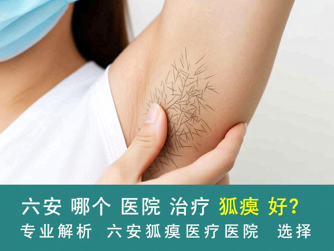 六安哪个医院治疗狐臭好?专业解析六安狐臭治疗医院的选择 六安哪个医院治疗狐臭好?专业解析六安狐臭治疗医院的选择