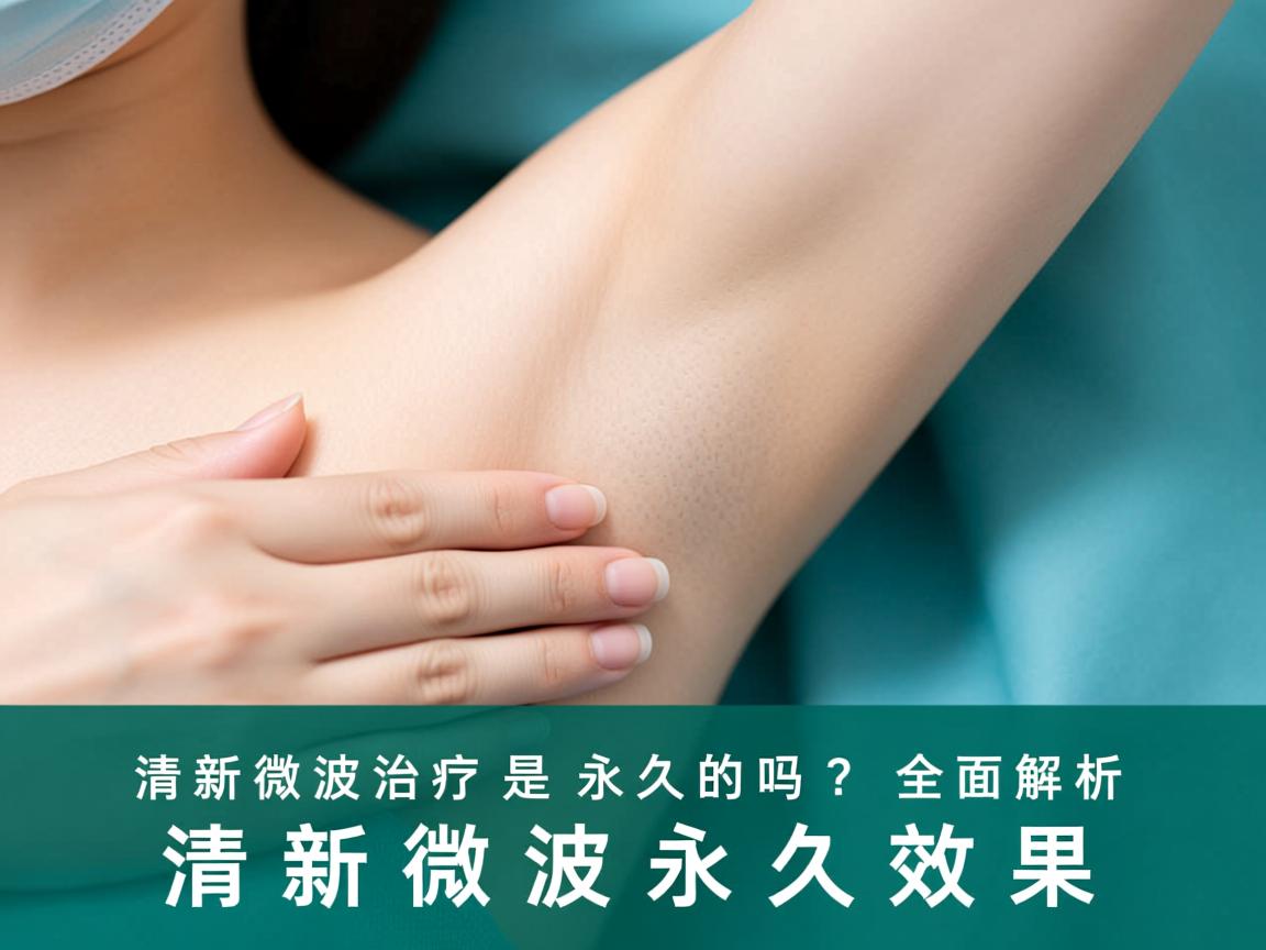 清新微波治疗腋臭是永久的吗？全面解析清新微波永久效果