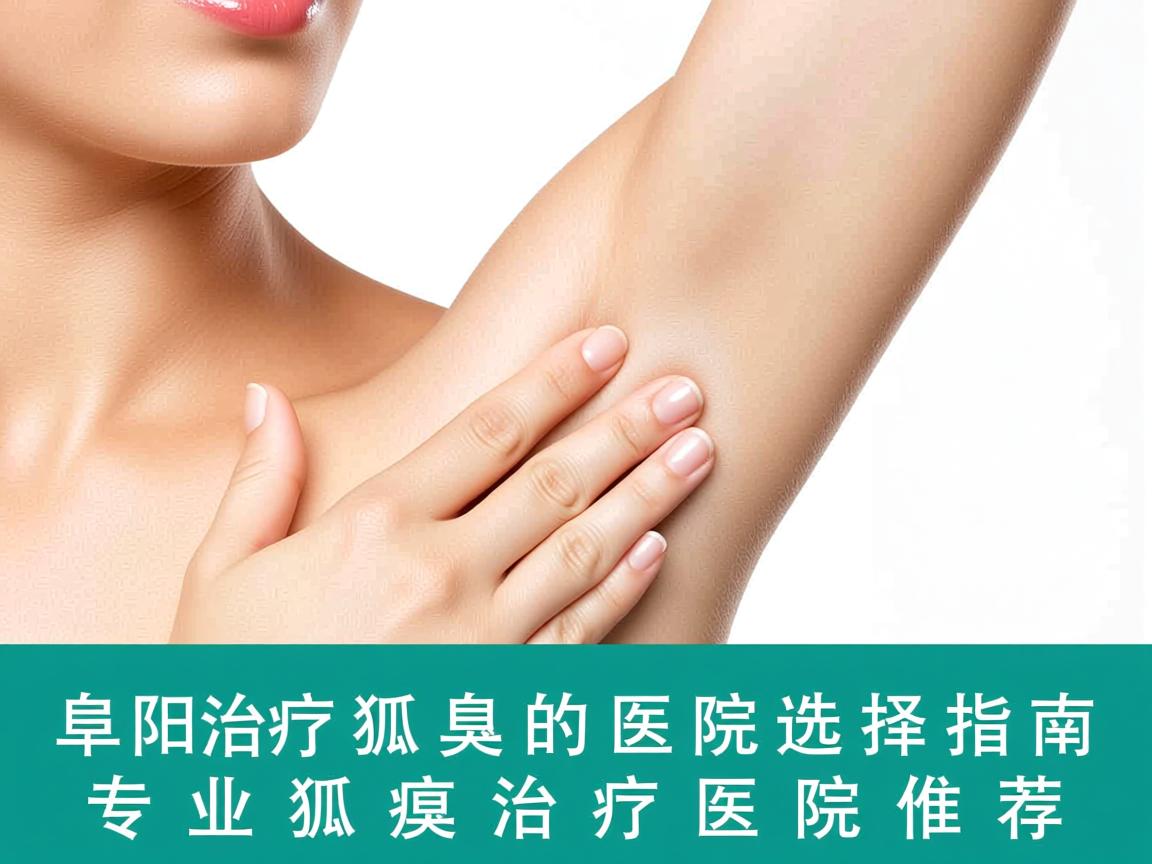阜阳治疗狐臭的医院选择指南,专业狐臭治疗医院推荐 阜阳治疗狐臭的医院选择指南,专业狐臭治疗医院推荐