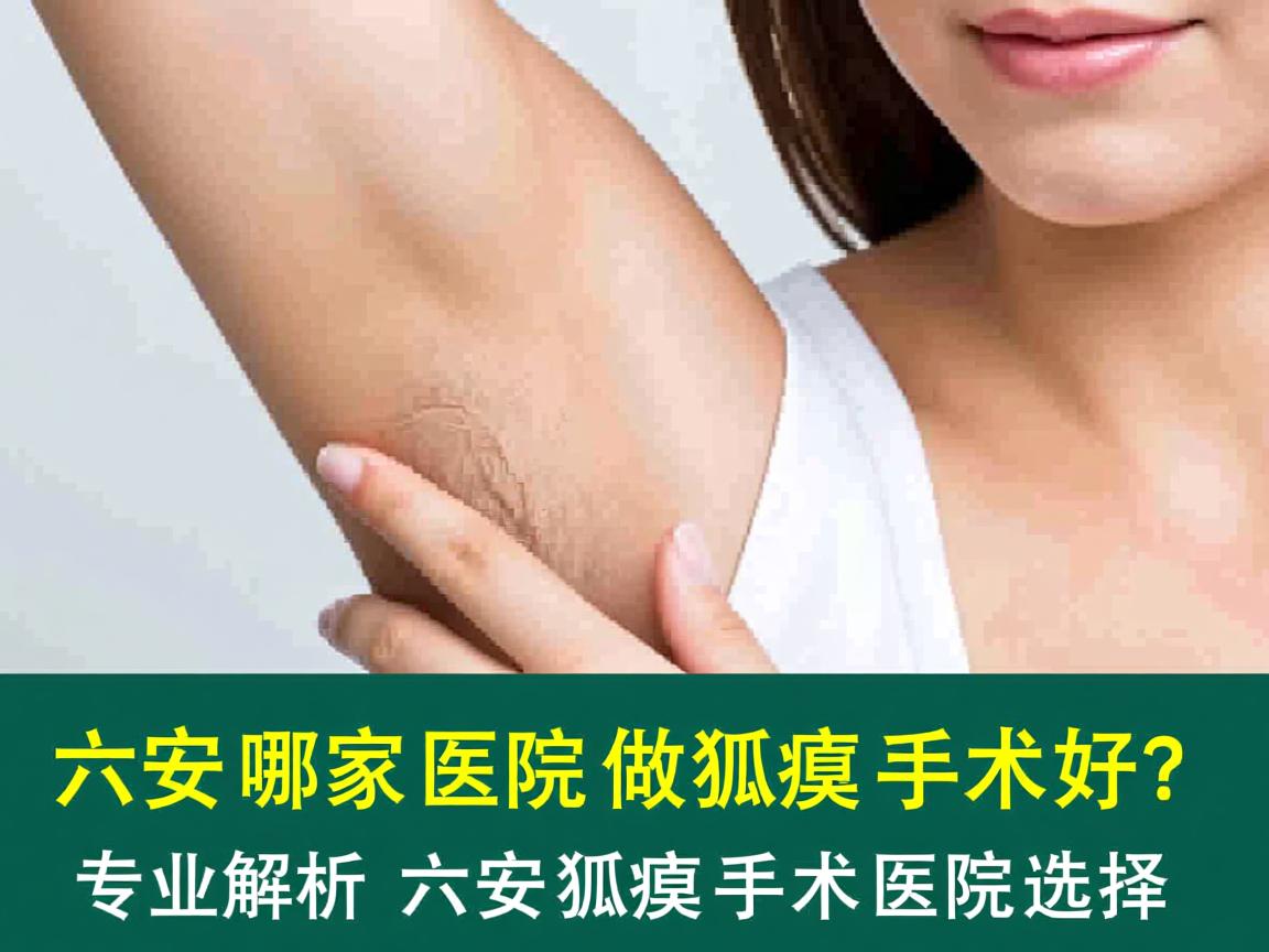 六安哪家医院做狐臭手术好?专业解析六安狐臭手术医院选择 六安哪家医院做狐臭手术好?专业解析六安狐臭手术医院选择