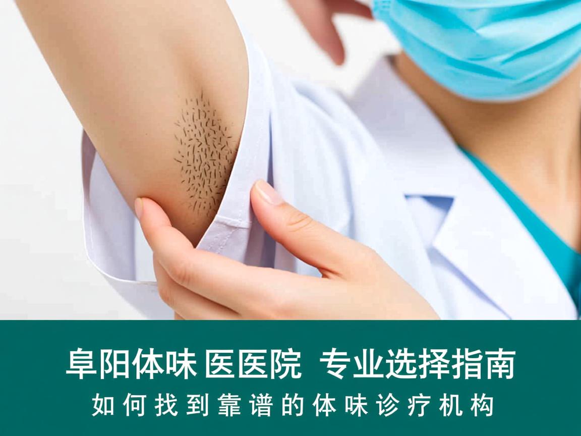 阜阳体味医院专业选择指南，如何找到靠谱的体味诊疗机构