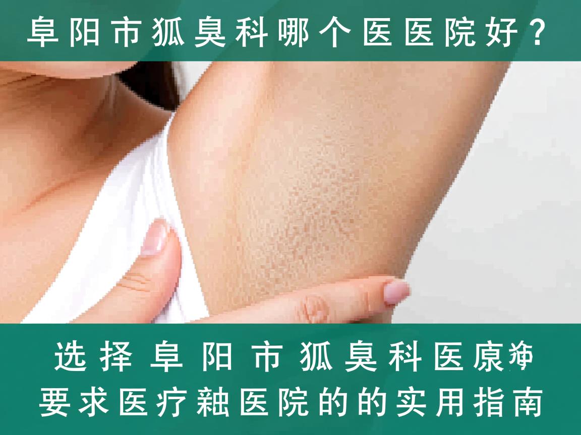 阜阳市狐臭科哪个医院好?选择阜阳市狐臭科医院的实用指南 阜阳市狐臭科哪个医院好?选择阜阳市狐臭科医院的实用指南