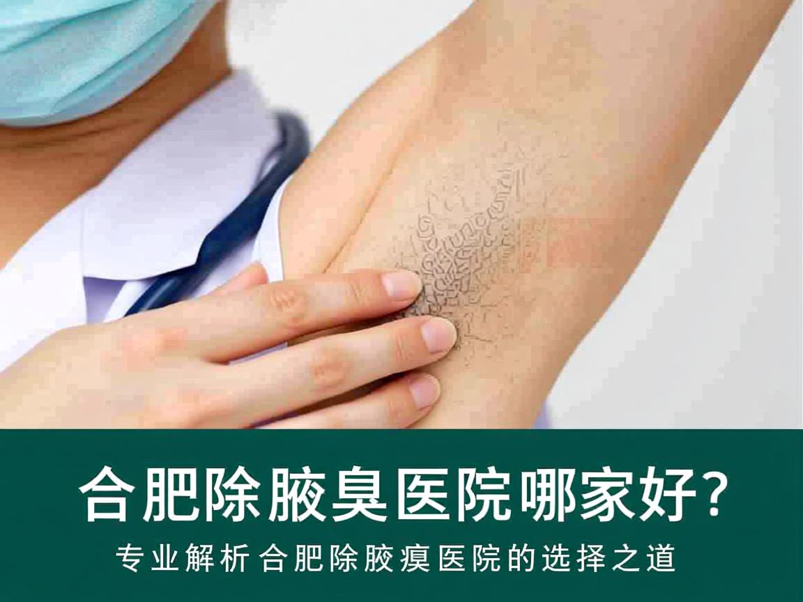 合肥除腋臭医院哪家好？专业解析合肥除腋臭医院的选择之道