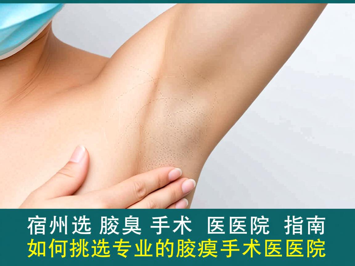 宿州选择腋臭手术医院指南,如何挑选专业的腋臭手术医院 宿州选择腋臭手术医院指南,如何挑选专业的腋臭手术医院