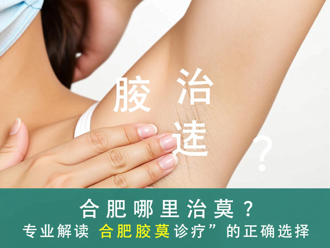 合肥哪里治腋臭?专业解读合肥腋臭诊疗的正确选择 合肥哪里治腋臭?专业解读合肥腋臭诊疗的正确选择