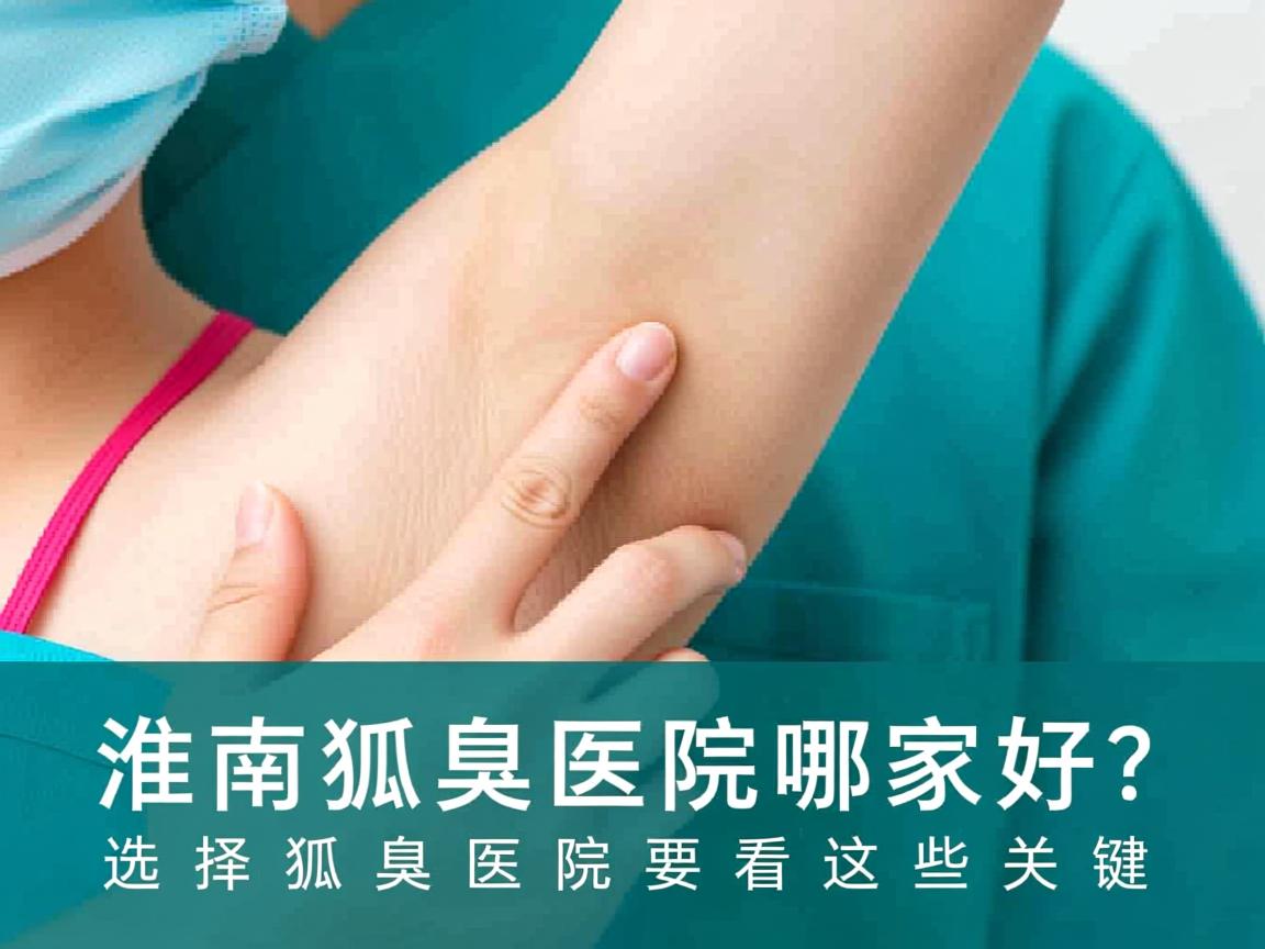 淮南狐臭医院哪家好?选择狐臭医院要看这些关键 淮南狐臭医院哪家好?选择狐臭医院要看这些关键