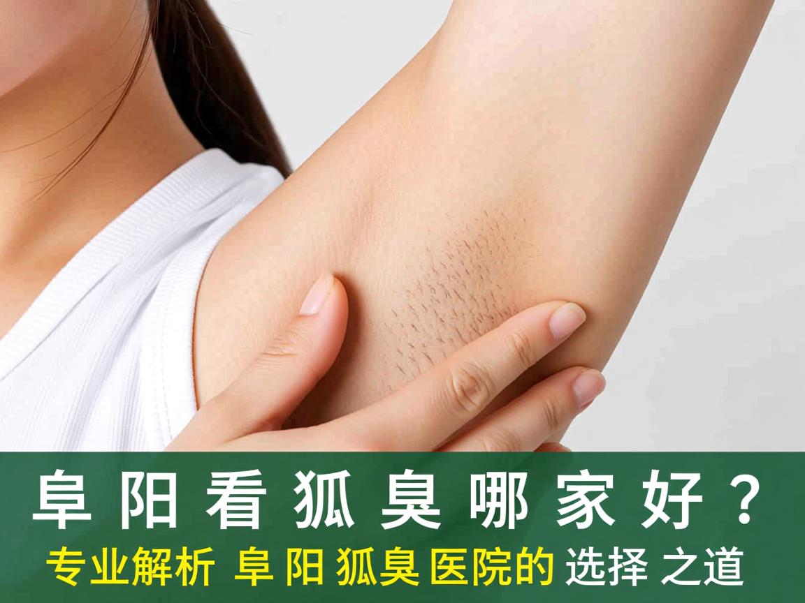 阜阳看狐臭哪家好?专业解析阜阳狐臭医院的选择之道 阜阳看狐臭哪家好?专业解析阜阳狐臭医院的选择之道