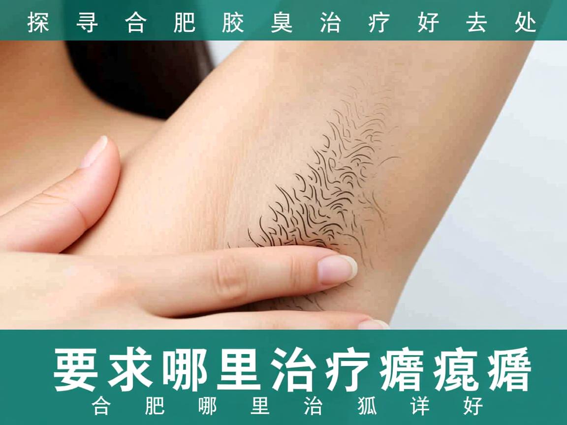 探寻合肥腋臭治疗好去处,详解合肥哪里治疗狐臭好 探寻合肥腋臭治疗好去处,详解合肥哪里治疗狐臭好