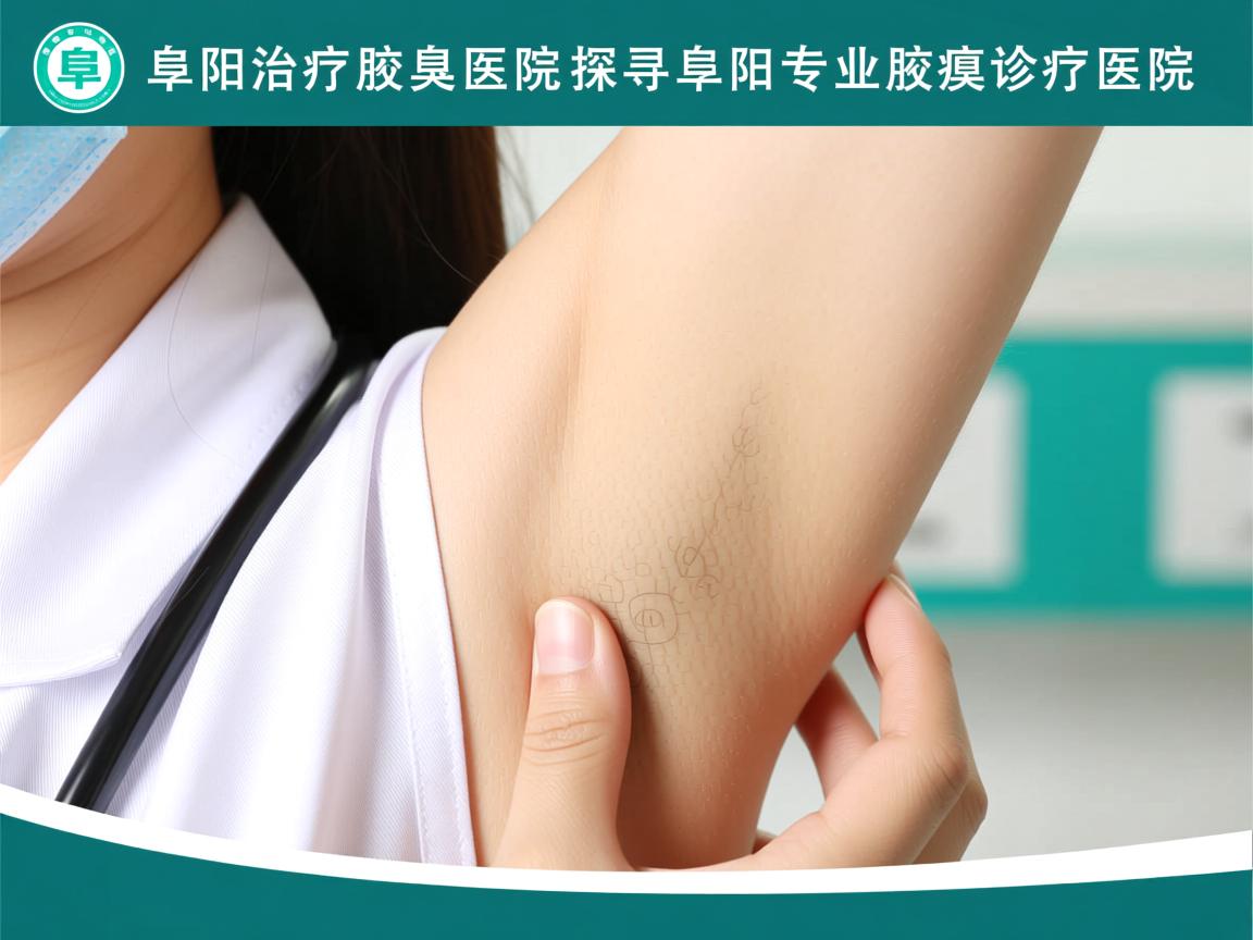 阜阳治疗腋臭医院解析,探寻阜阳专业腋臭诊疗医院 阜阳治疗腋臭医院解析,探寻阜阳专业腋臭诊疗医院