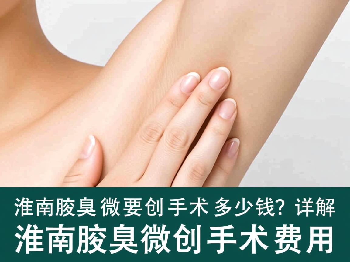 淮南腋臭微创手术多少钱？详解淮南腋臭微创手术费用