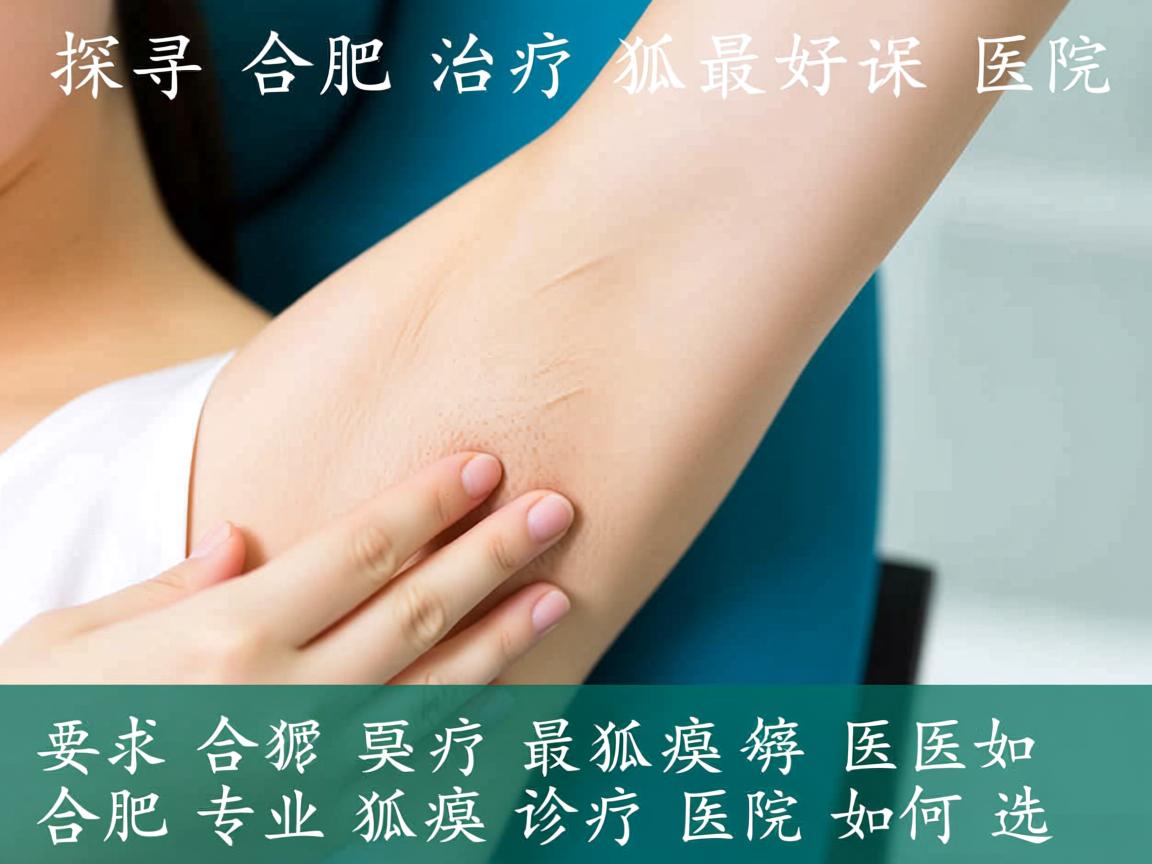 探寻合肥治疗狐臭最好医院，合肥专业狐臭诊疗医院如何选