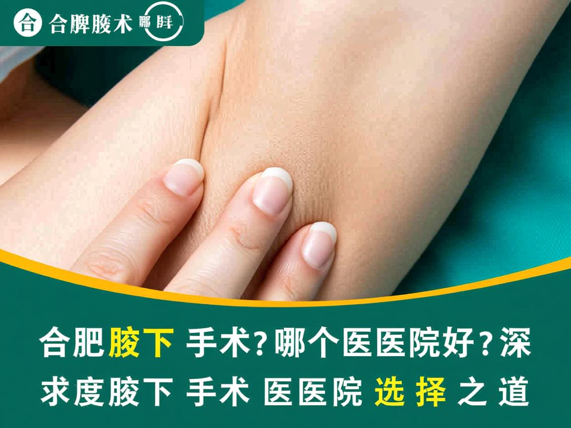 合肥腋下手术哪个医院好？深度解析腋下手术医院选择之道