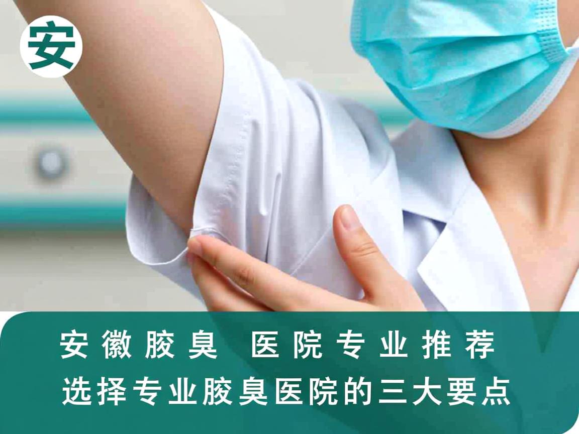 安徽腋臭医院专业推荐，选择专业腋臭医院的三大要点