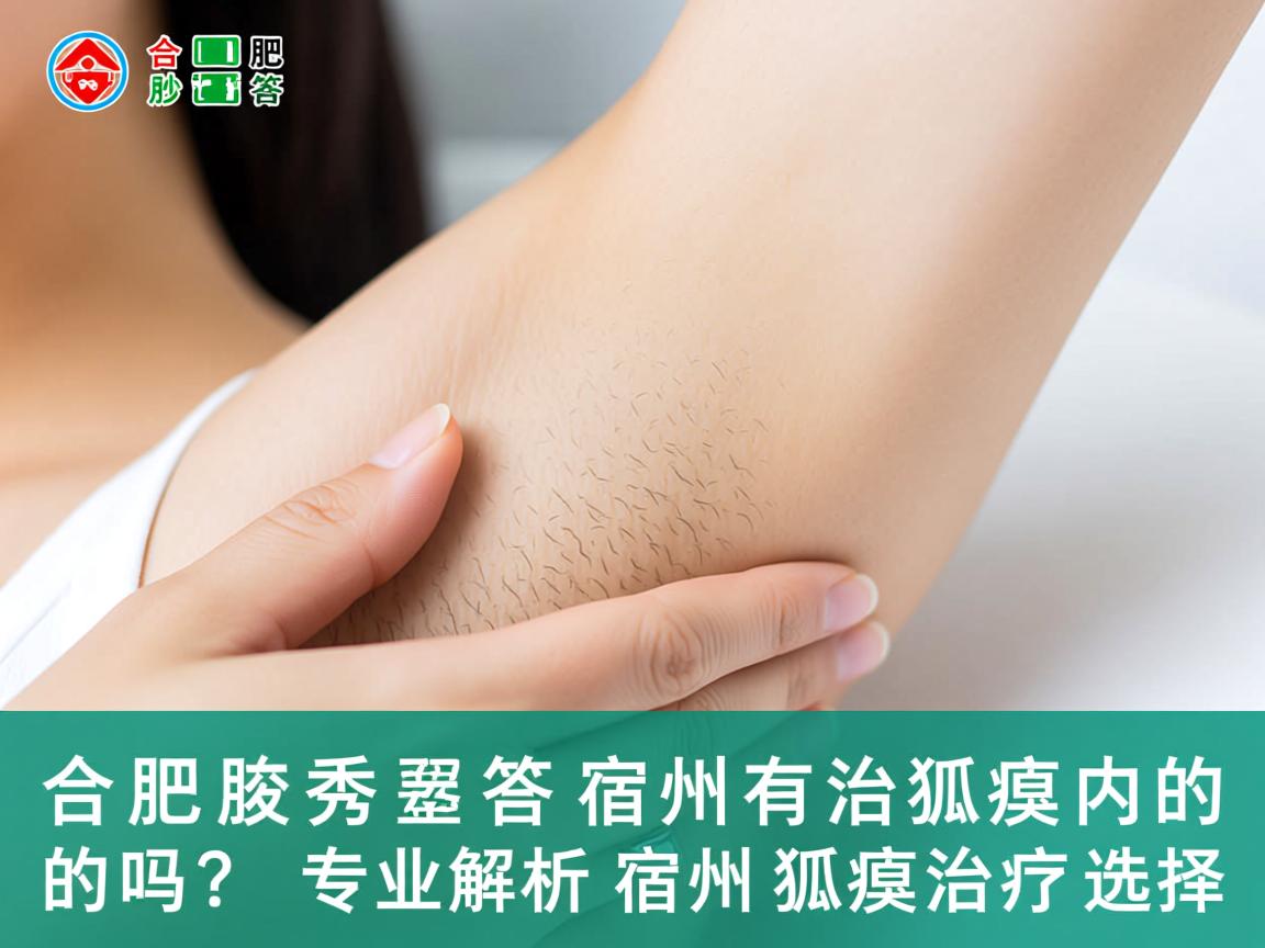 合肥腋秀解答,宿州有治狐臭的吗?专业解析宿州狐臭治疗选择 合肥腋秀解答,宿州有治狐臭的吗?专业解析宿州狐臭治疗选择