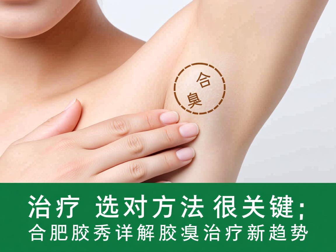 腋臭治疗选对方法很关键，合肥腋秀详解腋臭治疗新趋势