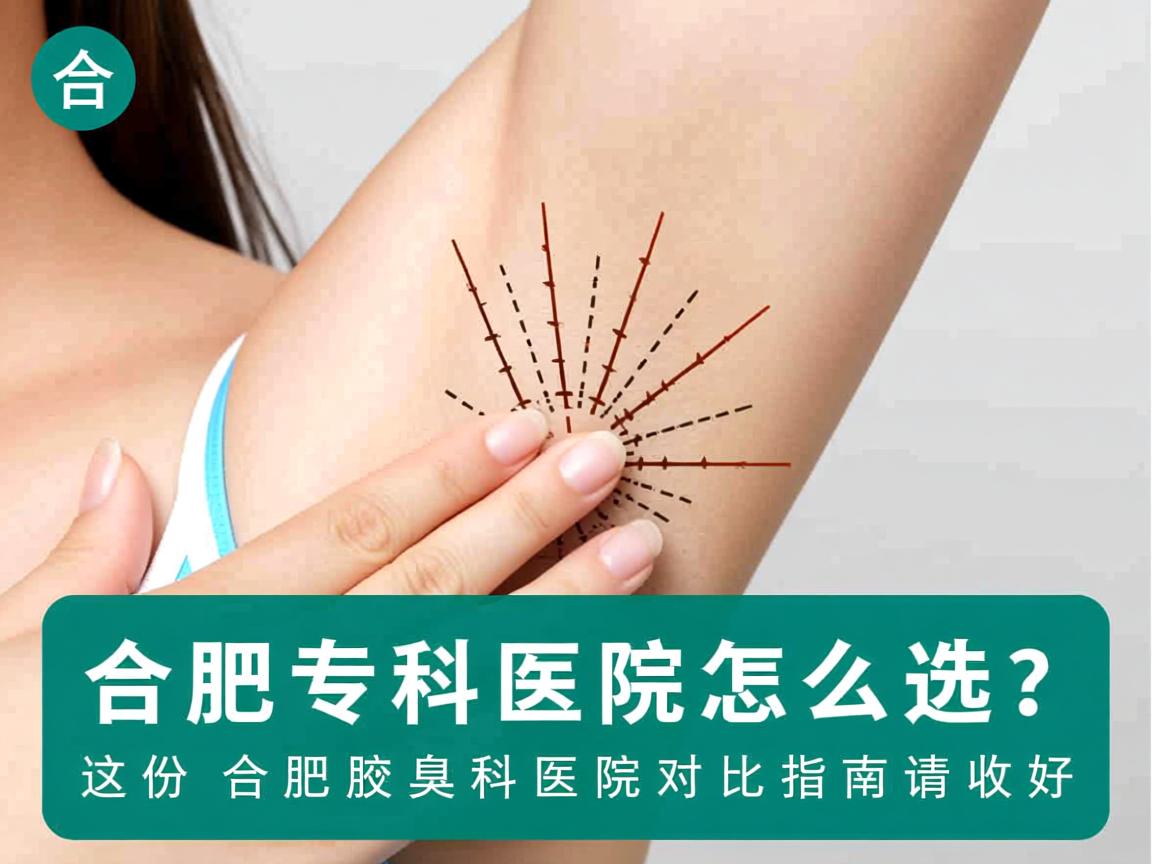 合肥腋臭专科医院怎么选?这份合肥腋臭科医院对比指南请收好 合肥腋臭专科医院怎么选?这份合肥腋臭科医院对比指南请收好