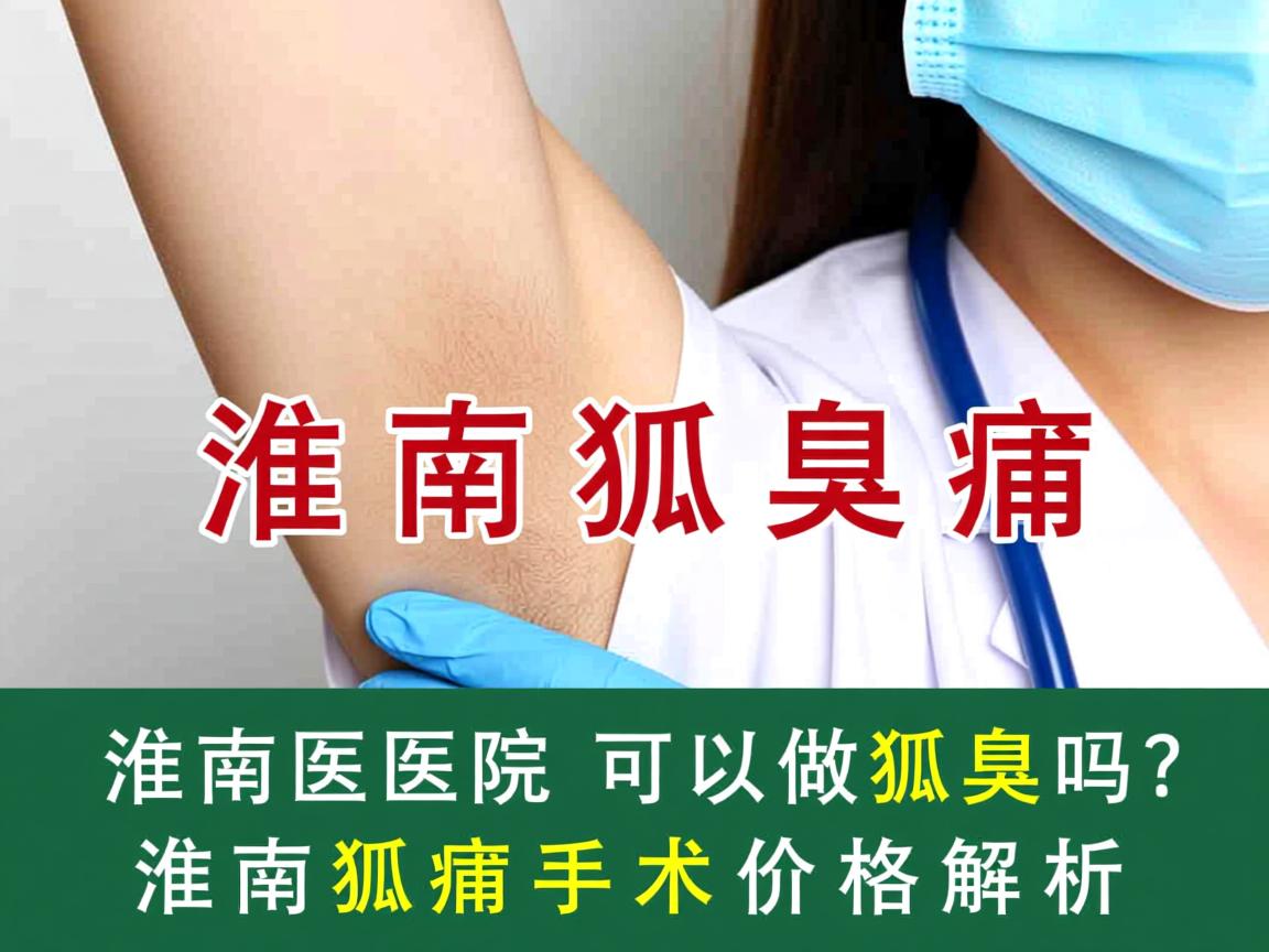 淮南医院可以做狐臭吗?淮南狐臭手术价格解析 淮南医院可以做狐臭吗?淮南狐臭手术价格解析